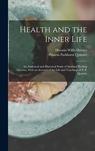 Stock image for Health and the Inner Life: An Analytical and Historical Study of Spiritual Healing Theories, With an Account of the Life and Teachings of P. P. Q for sale by GreatBookPrices