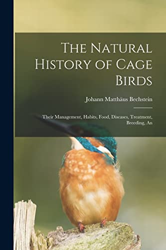 Beispielbild fr The Natural History of Cage Birds; Their Management, Habits, Food, Diseases, Treatment, Breeding, An zum Verkauf von THE SAINT BOOKSTORE