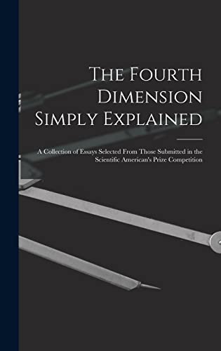 Stock image for The Fourth Dimension Simply Explained: A Collection of Essays Selected From Those Submitted in the Scientific American's Prize Competition for sale by GreatBookPrices