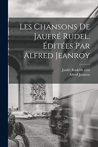 Stock image for Les Chansons de Jaufre Rudel. Editees par Alfred Jeanroy for sale by THE SAINT BOOKSTORE
