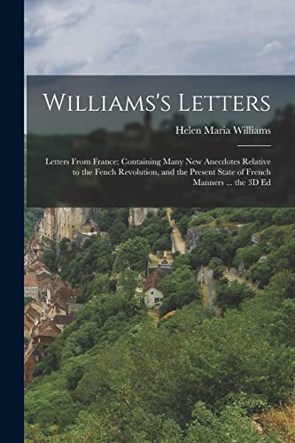 9781016482288: Williams's Letters: Letters From France: Containing Many New Anecdotes Relative to the Fench Revolution, and the Present State of French Manners ... the 3D Ed