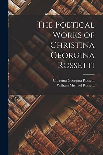 Stock image for The Poetical Works of Christina Georgina Rossetti for sale by PBShop.store US