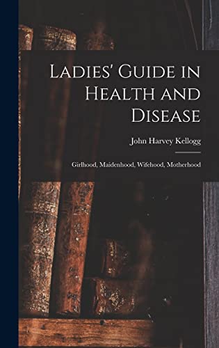 Stock image for Ladies' Guide in Health and Disease: Girlhood, Maidenhood, Wifehood, Motherhood for sale by THE SAINT BOOKSTORE