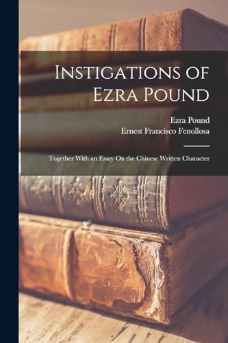 Stock image for Instigations of Ezra Pound: Together With an Essay On the Chinese Written Character for sale by GreatBookPrices