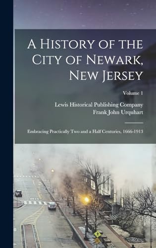 Imagen de archivo de A History of the City of Newark, New Jersey: Embracing Practically Two and a Half Centuries, 1666-1913; Volume 1 a la venta por GreatBookPrices