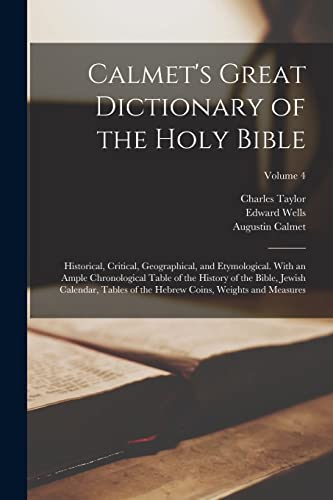 9781016488709: Calmet's Great Dictionary of the Holy Bible: Historical, Critical, Geographical, and Etymological. With an Ample Chronological Table of the History of ... Hebrew Coins, Weights and Measures; Volume 4