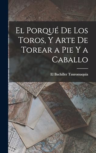 9781016489010: El Porqu De Los Toros, Y Arte De Torear a Pie Y a Caballo