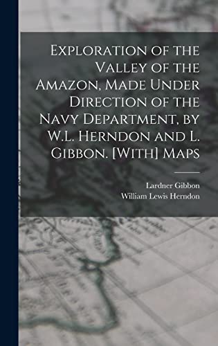 Stock image for Exploration of the Valley of the Amazon, Made Under Direction of the Navy Department, by W.L. Herndon and L. Gibbon. [With] Maps for sale by THE SAINT BOOKSTORE