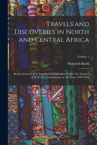 Beispielbild fr Travels and Discoveries in North and Central Africa: Being a Journal of an Expedition Undertaken Under the Auspices of H. B. M.'s Government, in the Y zum Verkauf von PBShop.store US