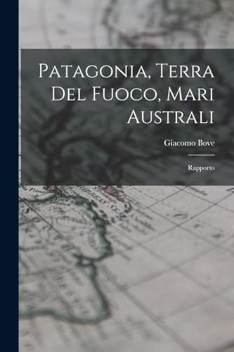 Imagen de archivo de Patagonia, Terra Del Fuoco, Mari Australi: Rapporto a la venta por THE SAINT BOOKSTORE
