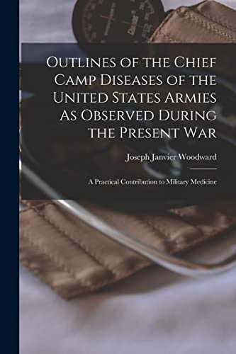 Beispielbild fr Outlines of the Chief Camp Diseases of the United States Armies As Observed During the Present War: A Practical Contribution to Military Medicine zum Verkauf von GreatBookPrices