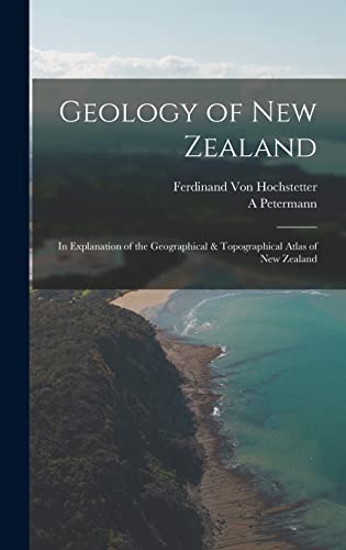 Stock image for Geology of New Zealand: In Explanation of the Geographical & Topographical Atlas of New Zealand for sale by California Books