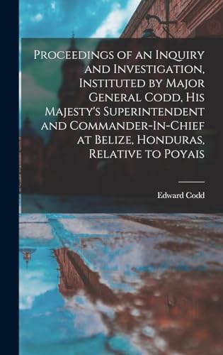 Stock image for Proceedings of an Inquiry and Investigation, Instituted by Major General Codd, His Majesty's Superintendent and Commander-In-Chief at Belize, Honduras, Relative to Poyais for sale by THE SAINT BOOKSTORE