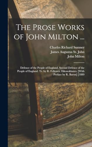 9781016493635: The Prose Works of John Milton ...: Defence of the People of England. Second Defence of the People of England. Tr. by R. Fellowes. Eikonoklastes. [With Preface by R. Baron] [1889