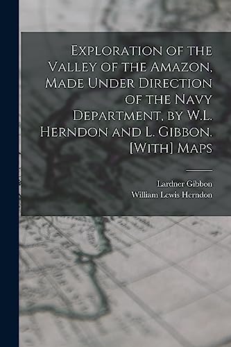 Stock image for Exploration of the Valley of the Amazon, Made Under Direction of the Navy Department, by W.L. Herndon and L. Gibbon. [With] Maps for sale by PBShop.store US