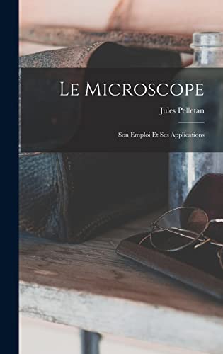 Imagen de archivo de Le Microscope: Son Emploi Et Ses Applications a la venta por THE SAINT BOOKSTORE
