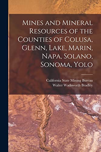 Stock image for Mines and Mineral Resources of the Counties of Colusa, Glenn, Lake, Marin, Napa, Solano, Sonoma, Yolo for sale by PBShop.store US