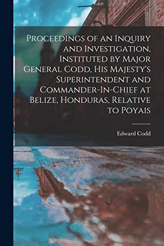 Stock image for Proceedings of an Inquiry and Investigation, Instituted by Major General Codd, His Majesty's Superintendent and Commander-In-Chief at Belize, Honduras, Relative to Poyais for sale by PBShop.store US