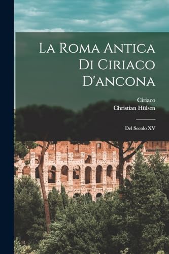 Beispielbild fr La Roma Antica Di Ciriaco D'ancona: Del Secolo XV zum Verkauf von THE SAINT BOOKSTORE