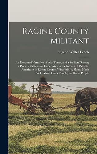 Stock image for Racine County Militant; an Illustrated Narrative of war Times, and a Soldiers' Roster; a Pioneer Publication Undertaken in the Interest of Patriotic A for sale by GreatBookPrices