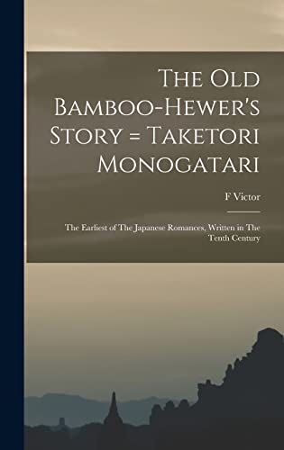 9781016506724: The old Bamboo-hewer's Story = Taketori Monogatari: The Earliest of The Japanese Romances, Written in The Tenth Century