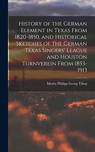 Stock image for History of the German Element in Texas From 1820-1850, and Historical Sketches of the German Texas Singers' League and Houston Turnverein From 1853-19 for sale by GreatBookPrices