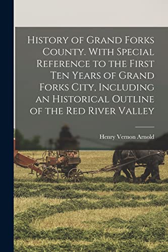 Stock image for History of Grand Forks County. With Special Reference to the First ten Years of Grand Forks City, Including an Historical Outline of the Red River Valley for sale by PBShop.store US