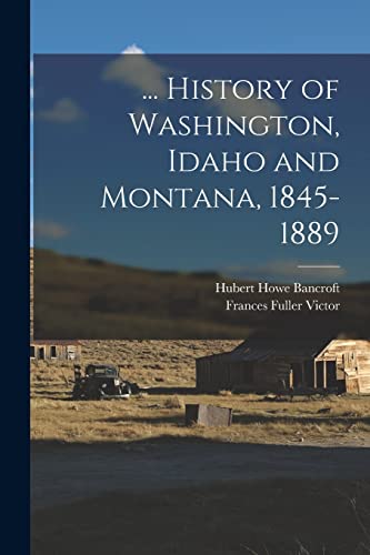 Stock image for History of Washington, Idaho and Montana, 1845-1889 for sale by GreatBookPrices