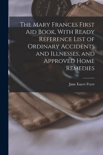 9781016512121: The Mary Frances First aid Book, With Ready Reference List of Ordinary Accidents and Illnesses, and Approved Home Remedies