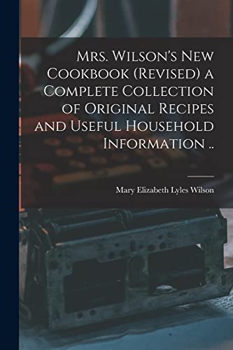 Imagen de archivo de Mrs. Wilson's new Cookbook (revised) a Complete Collection of Original Recipes and Useful Household Information . a la venta por PBShop.store US