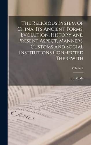 Stock image for The Religious System of China, its Ancient Forms, Evolution, History and Present Aspect, Manners, Customs and Social Institutions Connected Therewith; Volume 1 for sale by THE SAINT BOOKSTORE