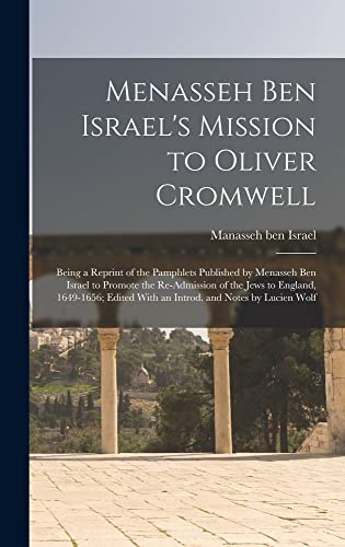 Stock image for Menasseh ben Israel's Mission to Oliver Cromwell: Being a Reprint of the Pamphlets Published by Menasseh ben Israel to Promote the Re-admission of the for sale by GreatBookPrices