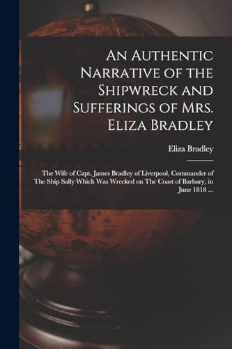 Imagen de archivo de An Authentic Narrative of the Shipwreck and Sufferings of Mrs. Eliza Bradley a la venta por PBShop.store US