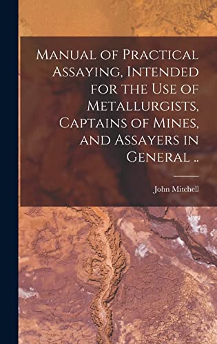 9781016513715: Manual of Practical Assaying, Intended for the use of Metallurgists, Captains of Mines, and Assayers in General ..