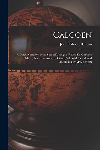 Stock image for Calcoen: A Dutch Narrative of the Second Voyage of Vasco da Gama to Calicut, Printed at Antwerp Circa 1504. With Introd. and Translation by J.Ph. Berjeau for sale by THE SAINT BOOKSTORE