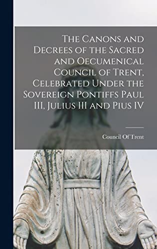 Stock image for The Canons and Decrees of the Sacred and Oecumenical Council of Trent, Celebrated Under the Sovereign Pontiffs Paul III, Julius III and Pius IV for sale by PBShop.store US