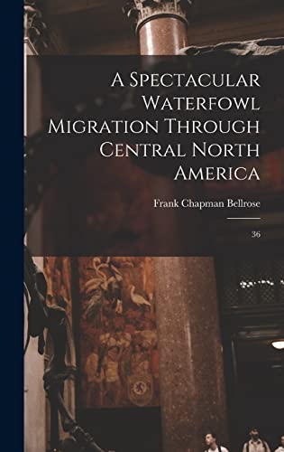 Imagen de archivo de A Spectacular Waterfowl Migration Through Central North America: 36 a la venta por GreatBookPrices
