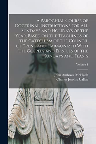 Beispielbild fr A Parochial Course of Doctrinal Instructions for all Sundays and Holidays of the Year, Based on the Teachings of the Catechism of the Council of Trent zum Verkauf von GreatBookPrices