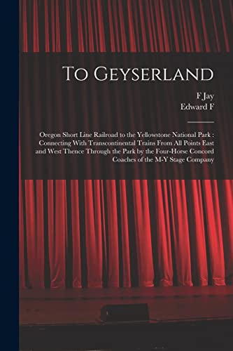 9781016521475: To Geyserland: Oregon Short Line Railroad to the Yellowstone National Park : Connecting With Transcontinental Trains From all Points East and West ... Concord Coaches of the M-Y Stage Company