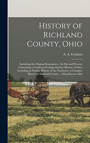 Stock image for History of Richland County, Ohio: (including the Original Boundaries); its Past and Present, Containing a Condensed Comprehensive History of Ohio, Inc for sale by GreatBookPrices