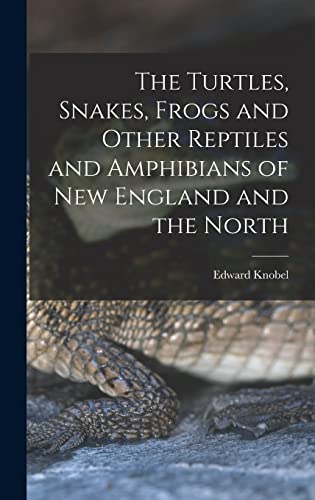 Stock image for The Turtles, Snakes, Frogs and Other Reptiles and Amphibians of New England and the North for sale by GreatBookPrices