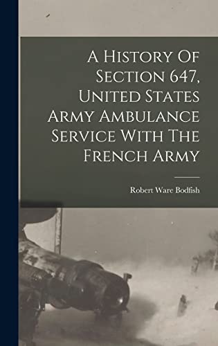 Stock image for A History Of Section 647, United States Army Ambulance Service With The French Army for sale by THE SAINT BOOKSTORE