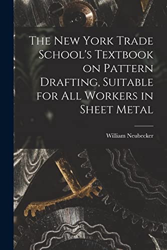 Stock image for The New York Trade School's Textbook on Pattern Drafting, Suitable for all Workers in Sheet Metal for sale by THE SAINT BOOKSTORE