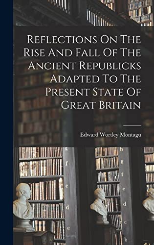 Imagen de archivo de Reflections On The Rise And Fall Of The Ancient Republicks Adapted To The Present State Of Great Britain a la venta por THE SAINT BOOKSTORE