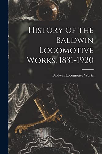 Imagen de archivo de History of the Baldwin Locomotive Works, 1831-1920 a la venta por PBShop.store US