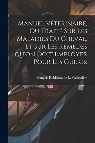 Stock image for Manuel v?t?rinaire, ou trait? sur les Maladies du Cheval, et sur les rem?des qu'on doit employer pour les Guerir for sale by PBShop.store US