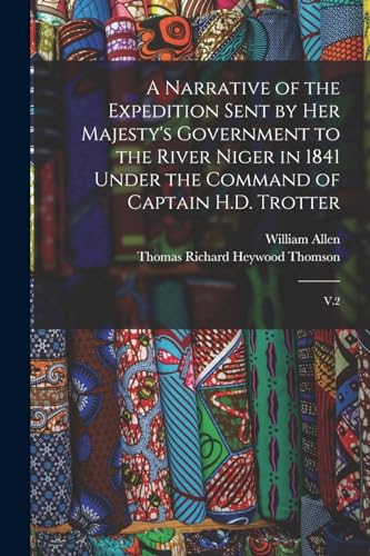 Stock image for A Narrative of the Expedition Sent by Her Majesty's Government to the River Niger in 1841 Under the Command of Captain H.D. Trotter: V.2 for sale by GreatBookPrices