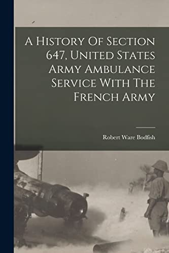 Stock image for A History Of Section 647, United States Army Ambulance Service With The French Army for sale by PBShop.store US