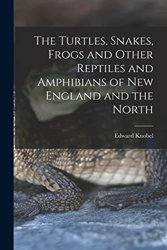 Stock image for The Turtles, Snakes, Frogs and Other Reptiles and Amphibians of New England and the North for sale by GreatBookPrices