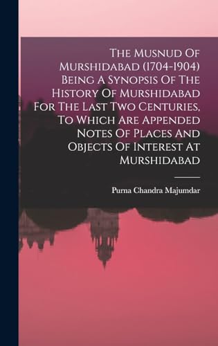 Stock image for The Musnud Of Murshidabad (1704-1904) Being A Synopsis Of The History Of Murshidabad For The Last Two Centuries, To Which Are Appended Notes Of Places And Objects Of Interest At Murshidabad for sale by THE SAINT BOOKSTORE